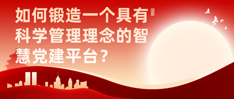 如何鍛造一個具有科學管理理念的智慧黨建平臺？